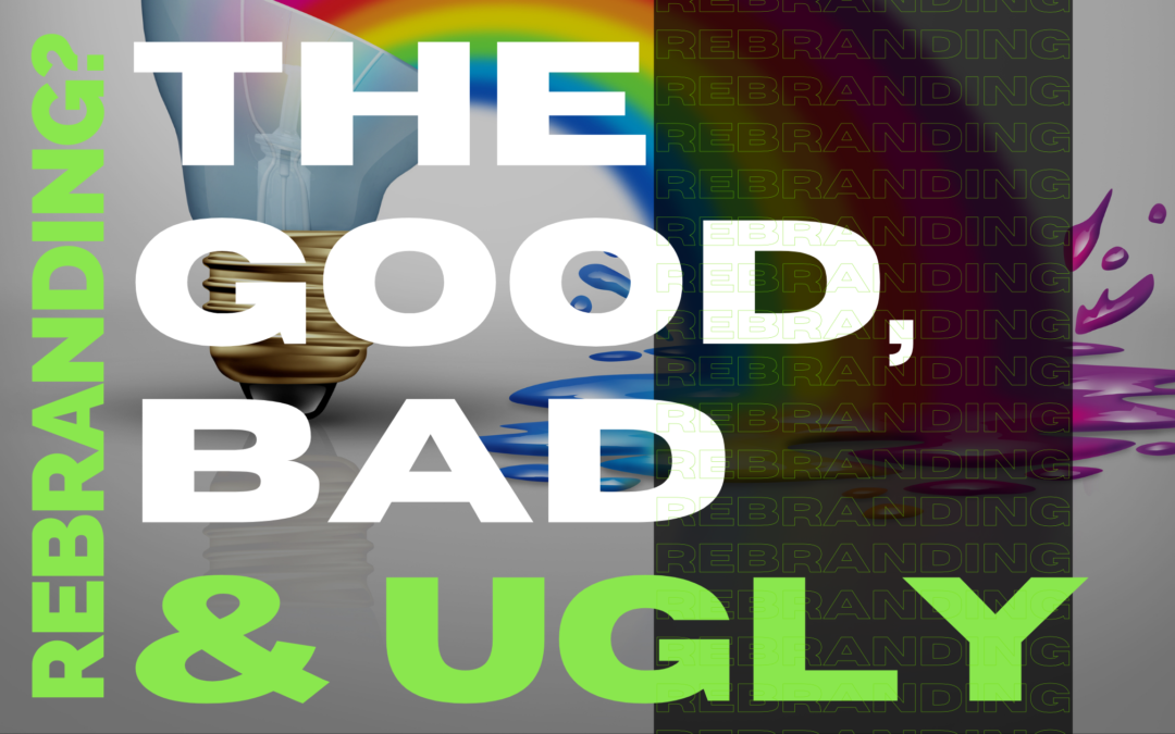 Rebranding? Here’s The Good – The Bad – The Ugly