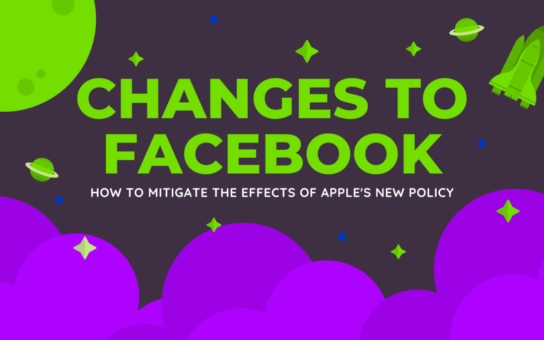 How To Mitigate The Effects of Apple’s New Policy: Changes To Facebook Ads